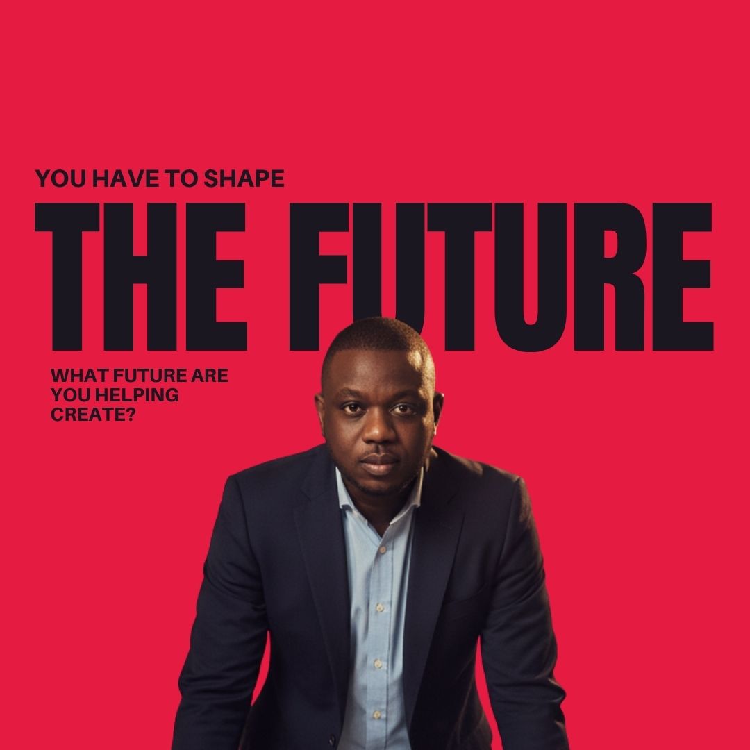 You Have to Shape the Future